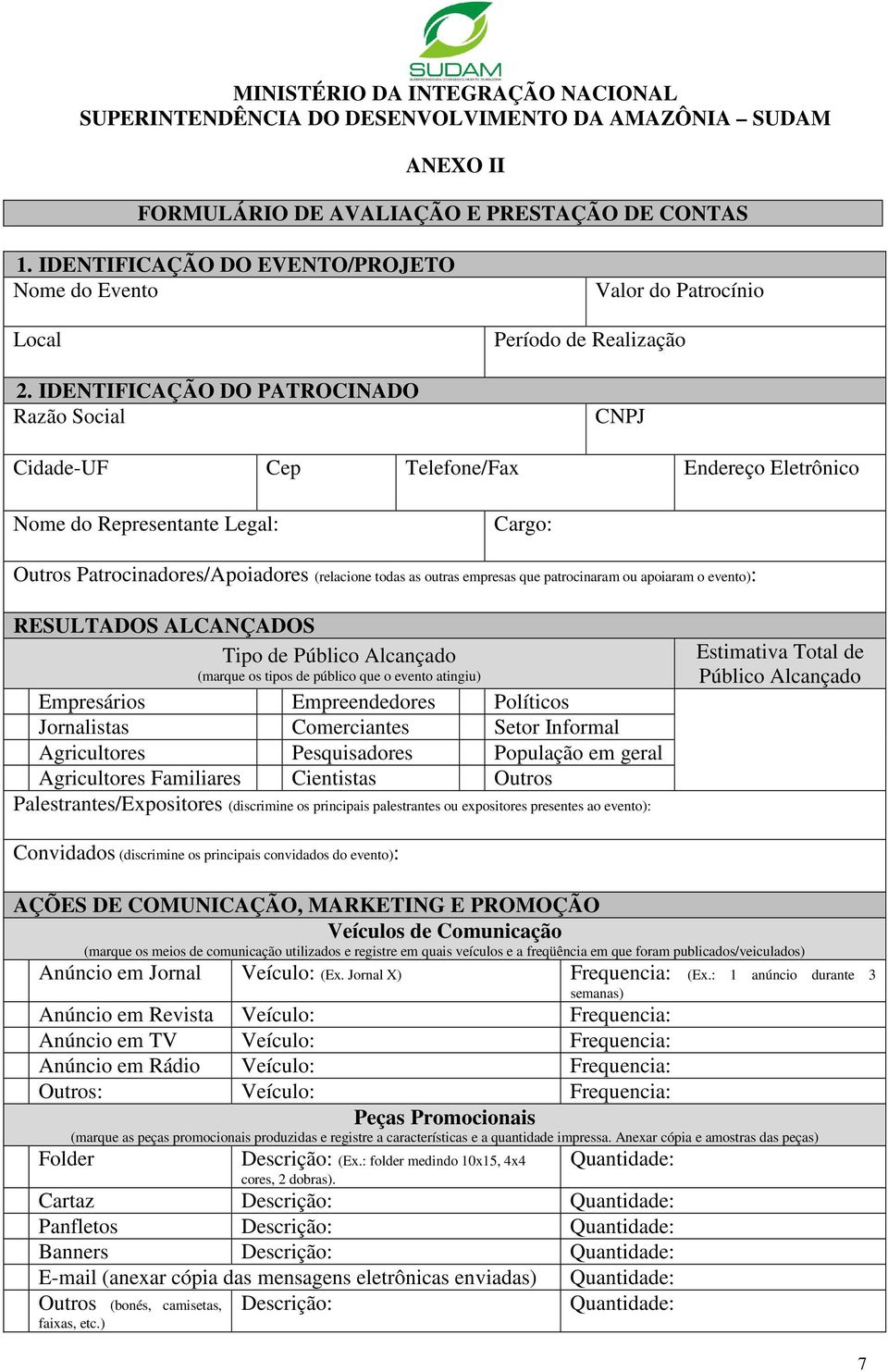 IDENTIFICAÇÃO DO PATROCINADO Razão Social Valor do Patrocínio Período de Realização CNPJ Cidade-UF Cep Telefone/Fax Endereço Eletrônico Nome do Representante Legal: Cargo: Outros