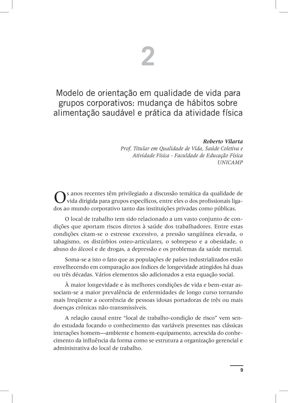 específicos, entre eles o dos profissionais ligados ao mundo corporativo tanto das instituições privadas como públicas.