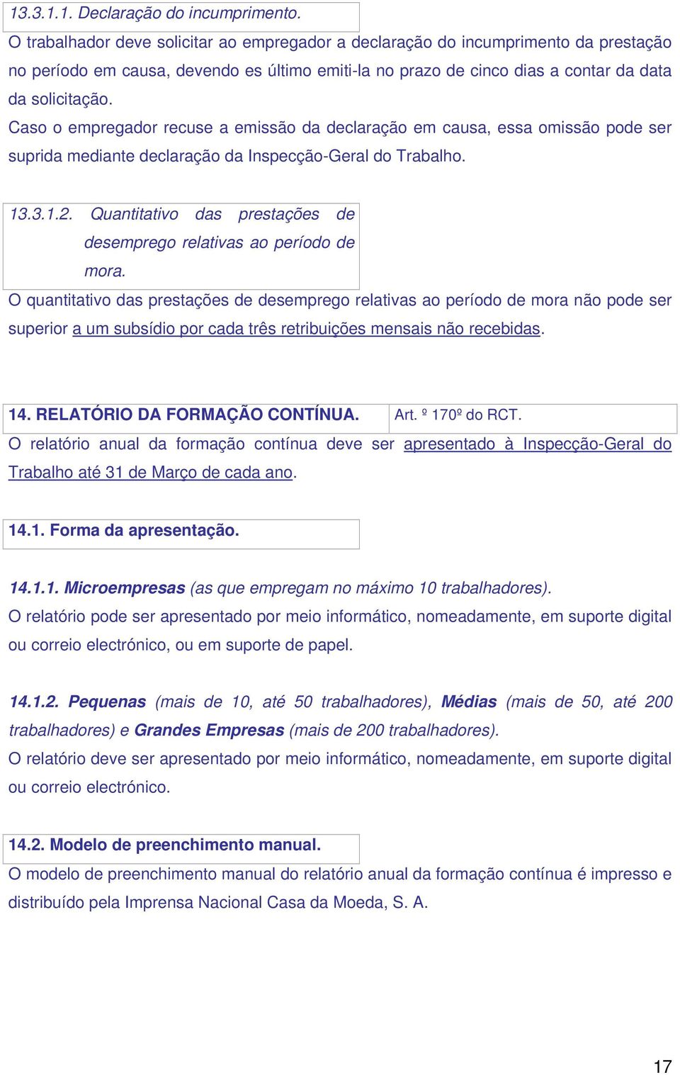 Caso o empregador recuse a emissão da declaração em causa, essa omissão pode ser suprida mediante declaração da Inspecção-Geral do Trabalho. 13.3.1.2.