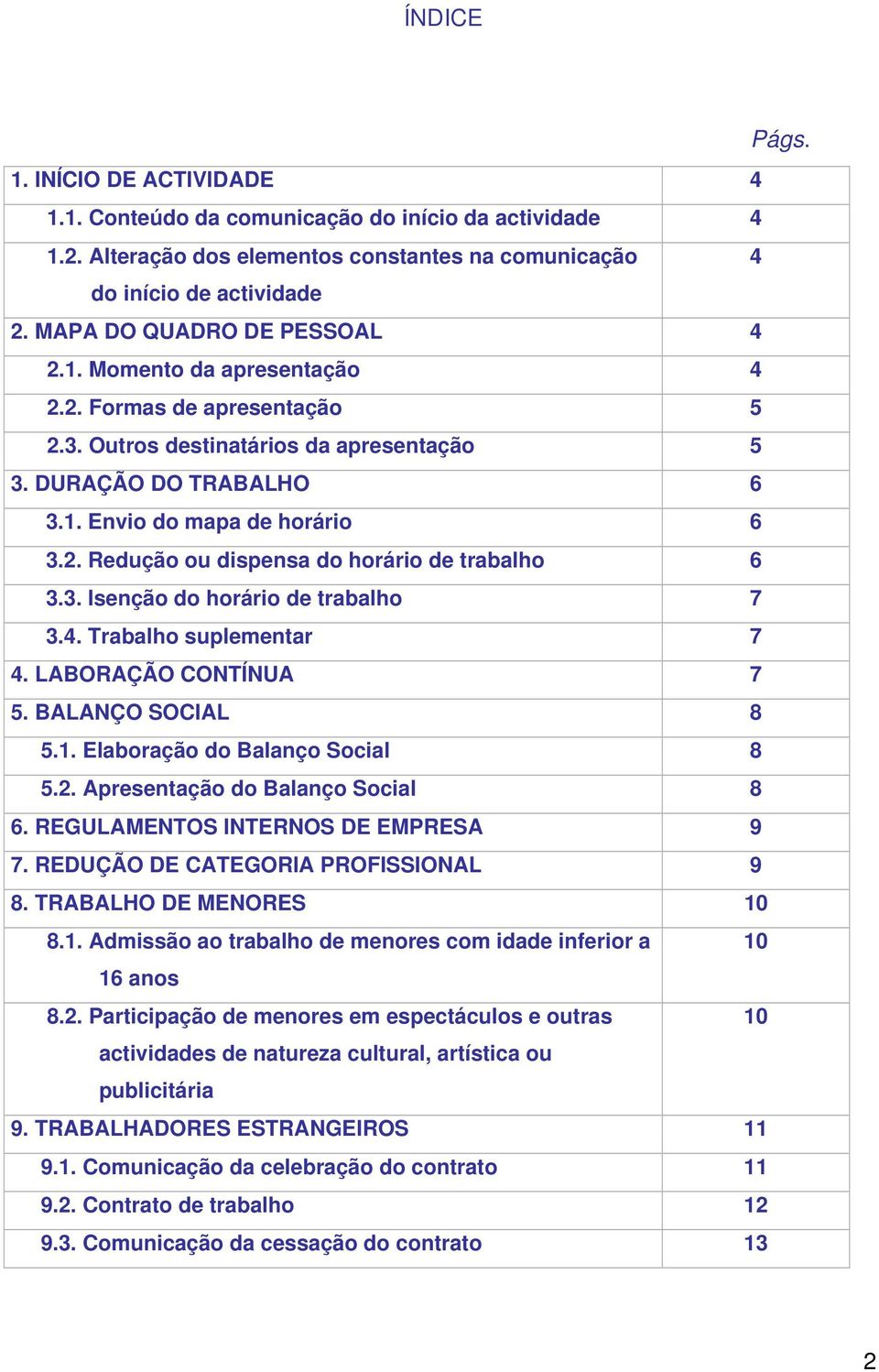 3. Isenção do horário de trabalho 7 3.4. Trabalho suplementar 7 4. LABORAÇÃO CONTÍNUA 7 5. BALANÇO SOCIAL 8 5.1. Elaboração do Balanço Social 8 5.2. Apresentação do Balanço Social 8 6.