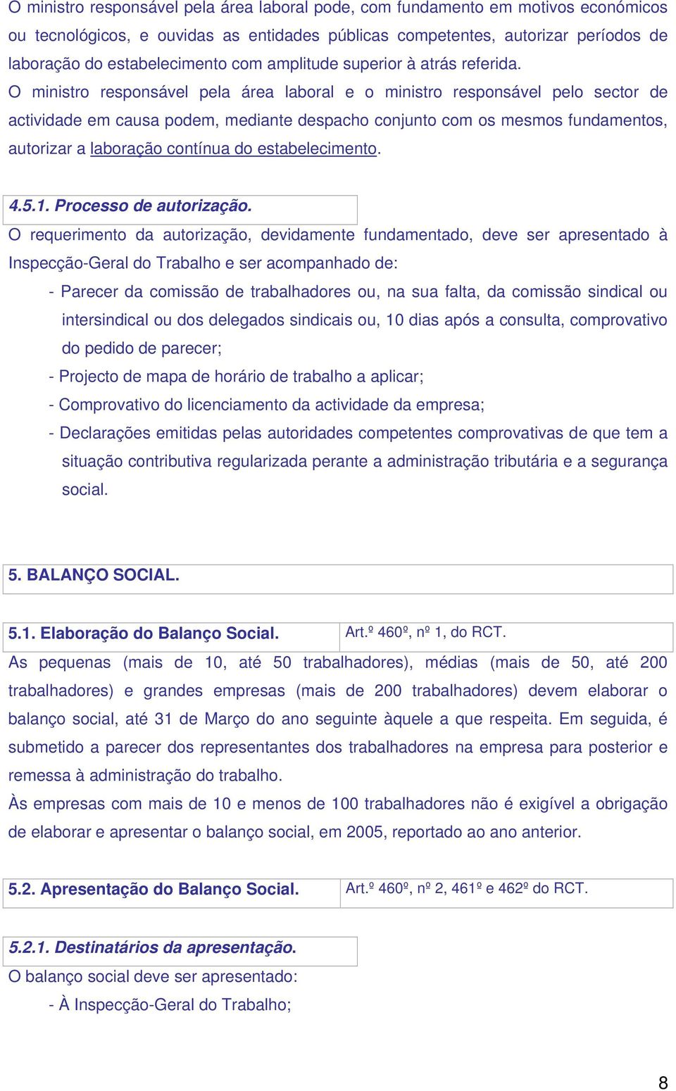 O ministro responsável pela área laboral e o ministro responsável pelo sector de actividade em causa podem, mediante despacho conjunto com os mesmos fundamentos, autorizar a laboração contínua do