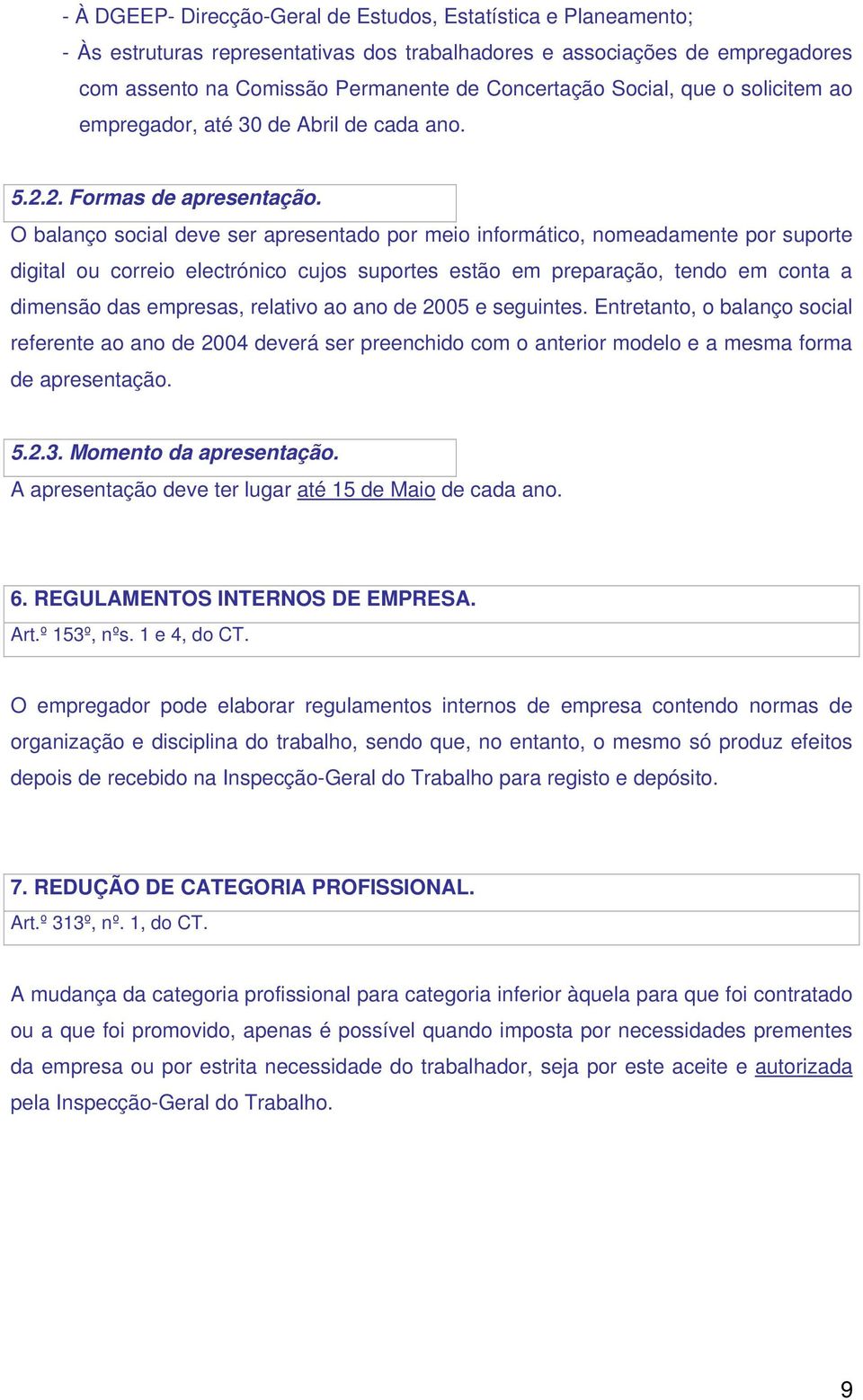 O balanço social deve ser apresentado por meio informático, nomeadamente por suporte digital ou correio electrónico cujos suportes estão em preparação, tendo em conta a dimensão das empresas,