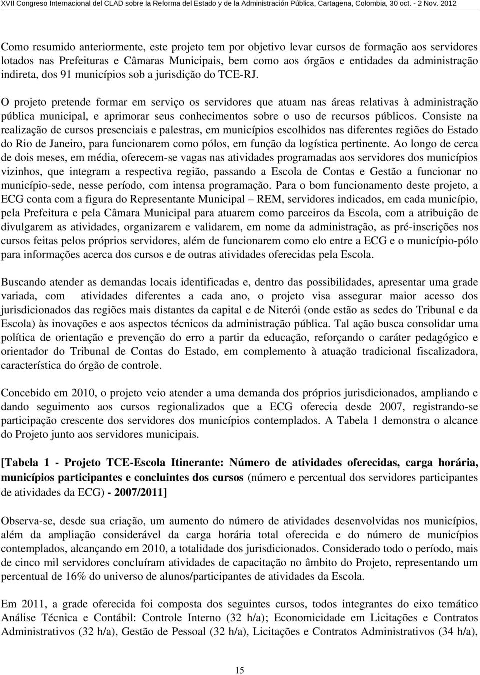 O projeto pretende formar em serviço os servidores que atuam nas áreas relativas à administração pública municipal, e aprimorar seus conhecimentos sobre o uso de recursos públicos.