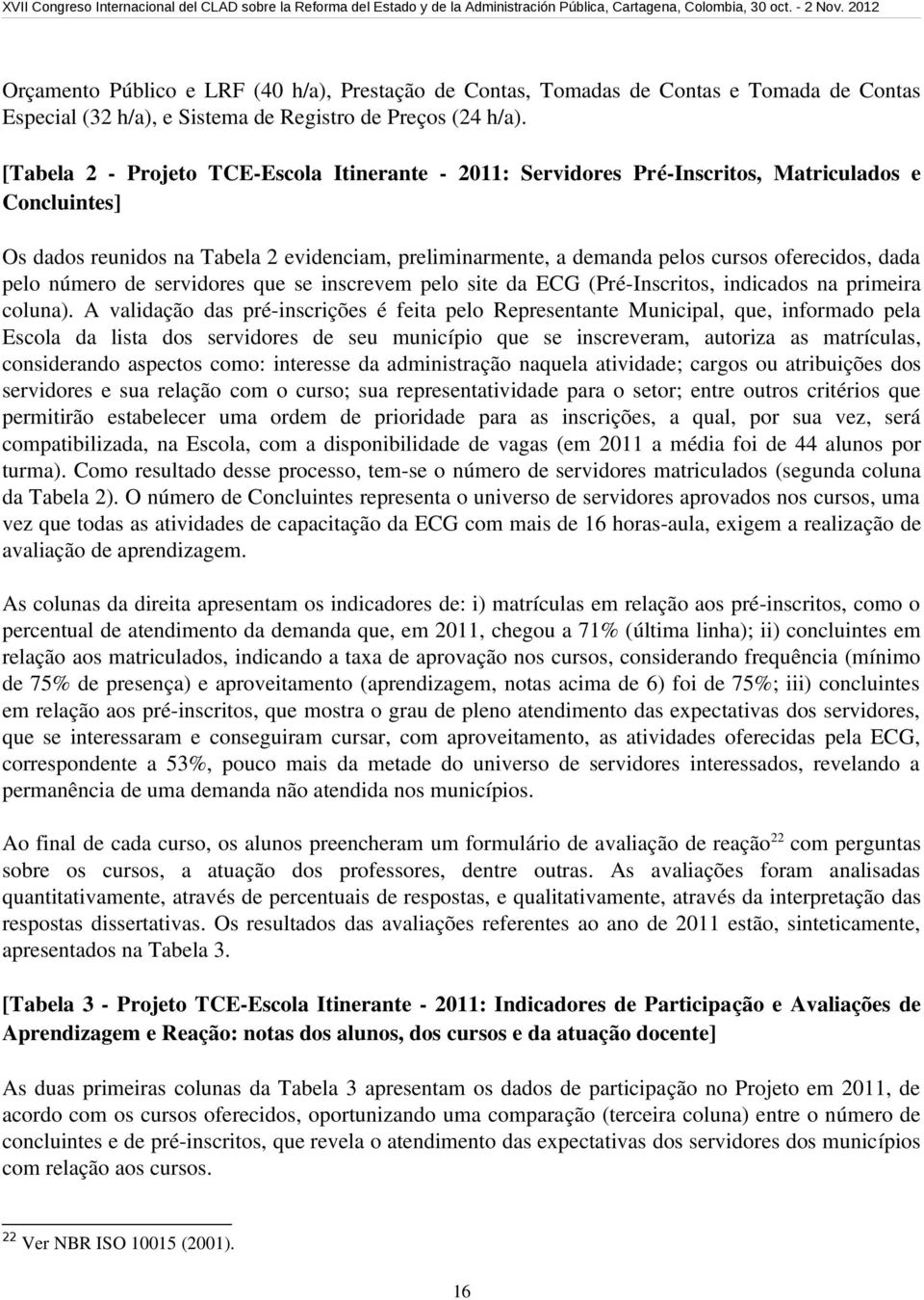 pelo número de servidores que se inscrevem pelo site da ECG (Pré Inscritos, indicados na primeira coluna).