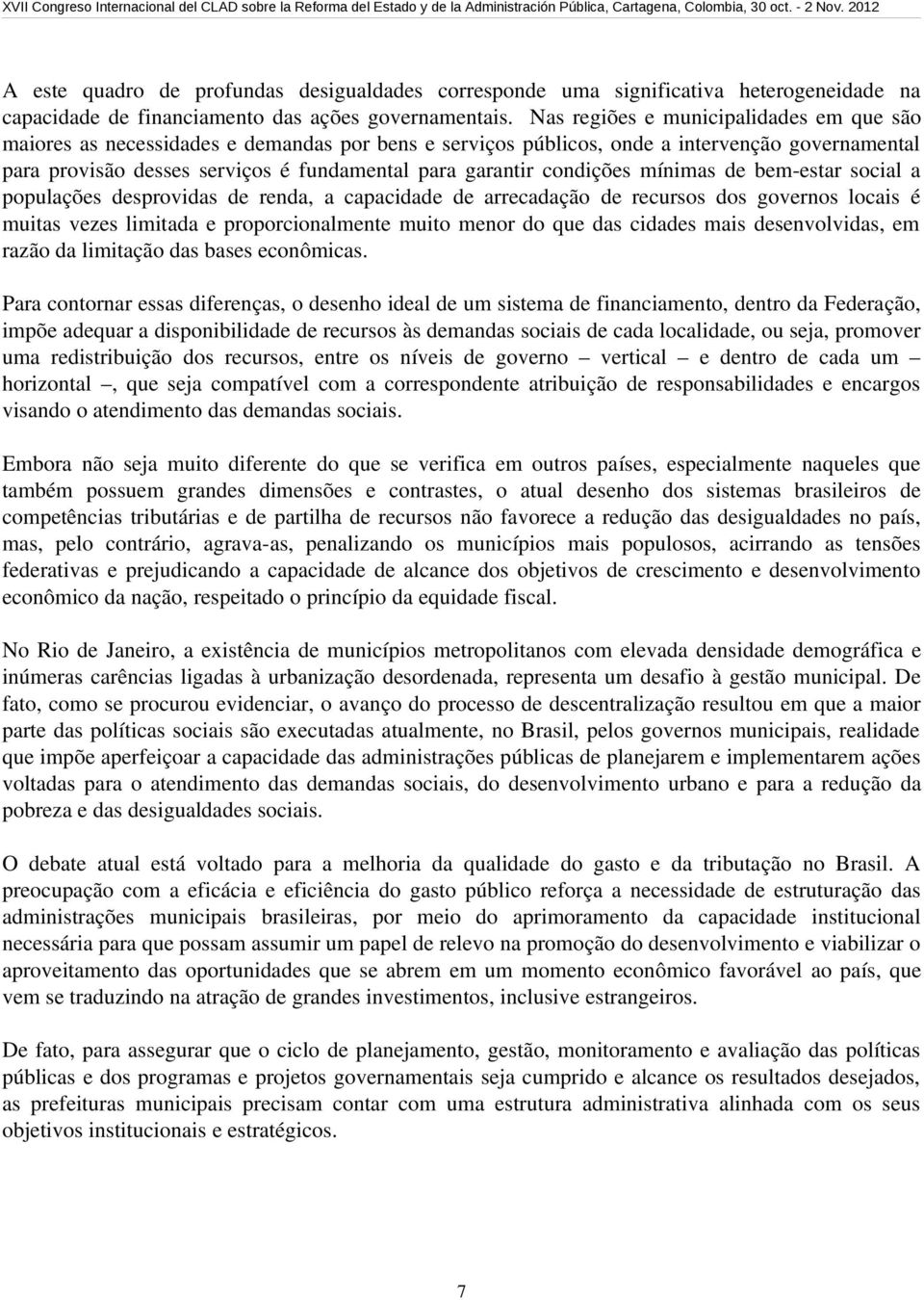 condições mínimas de bem estar social a populações desprovidas de renda, a capacidade de arrecadação de recursos dos governos locais é muitas vezes limitada e proporcionalmente muito menor do que das