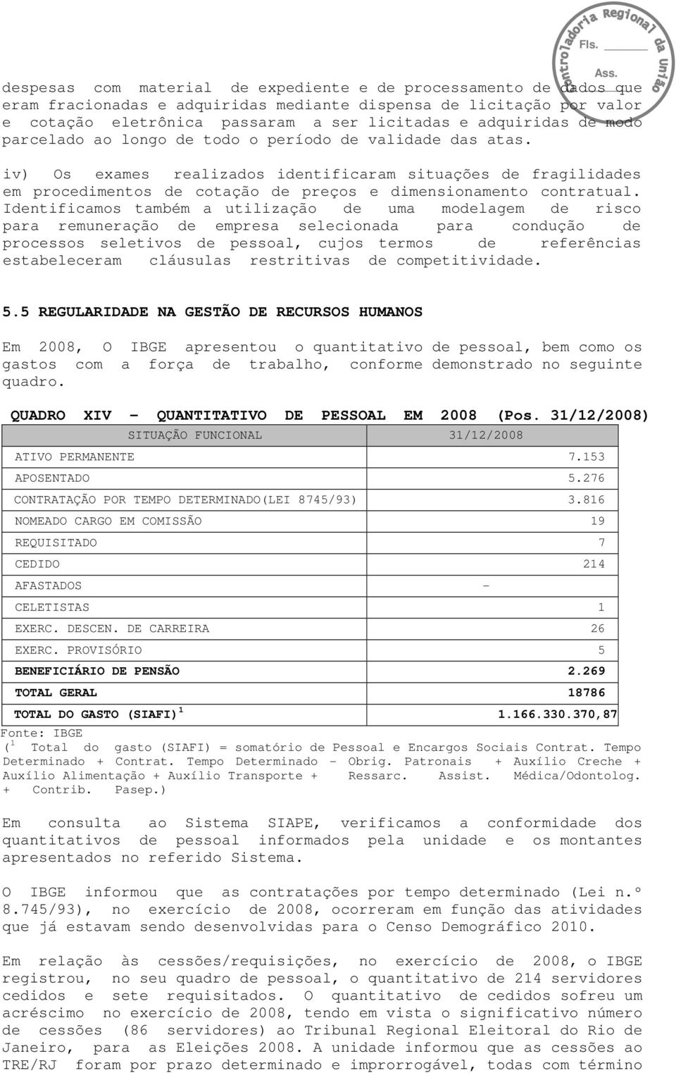 iv) Os exames realizados identificaram situações de fragilidades em procedimentos de cotação de preços e dimensionamento contratual.