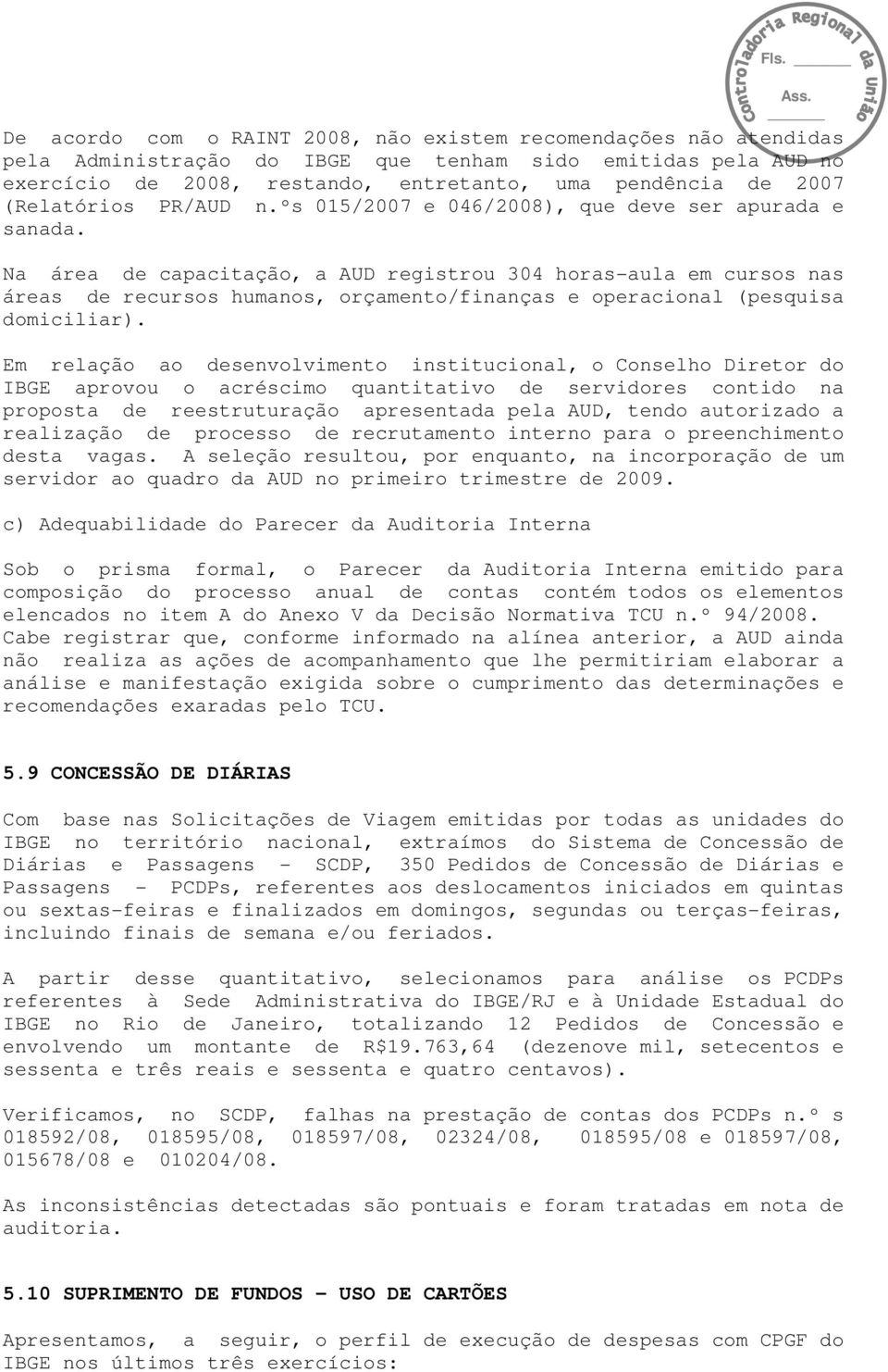 Na área de capacitação, a AUD registrou 304 horas-aula em cursos nas áreas de recursos humanos, orçamento/finanças e operacional (pesquisa domiciliar).