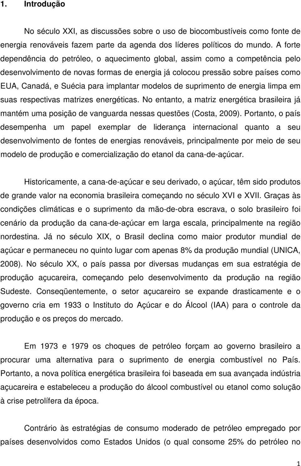 implantar modelos de suprimento de energia limpa em suas respectivas matrizes energéticas. No entanto, a matriz energética brasileira já mantém uma posição de vanguarda nessas questões (Costa, 2009).