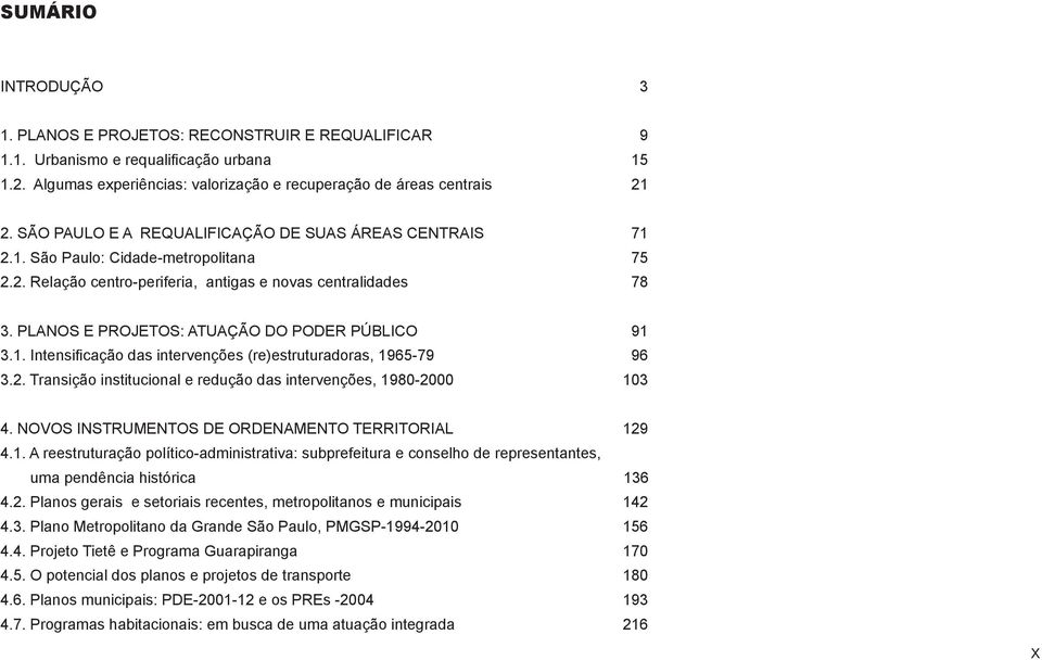 PLANOS E PROJETOS: ATUAÇÃO DO PODER PÚBLICO 91 3.1. Intensificação das intervenções (re)estruturadoras, 1965-79 96 3.2. Transição institucional e redução das intervenções, 1980-2000 103 4.