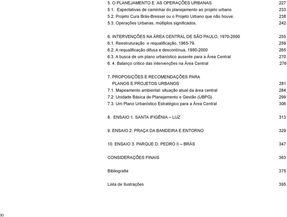 A busca de um plano urbanístico ausente para a Área Central 270 6. 4. Balanço crítico das intervenções na Área Central 276 7. PROPOSIÇÕES E RECOMENDAÇÕES PARA PLANOS E PROJETOS URBANOS 281 