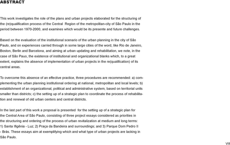 Based on the evaluation of the institutional scenario of the urban planning in the city of São Paulo, and on experiences carried through in some large cities of the word, like Rio de Janeiro, Boston,