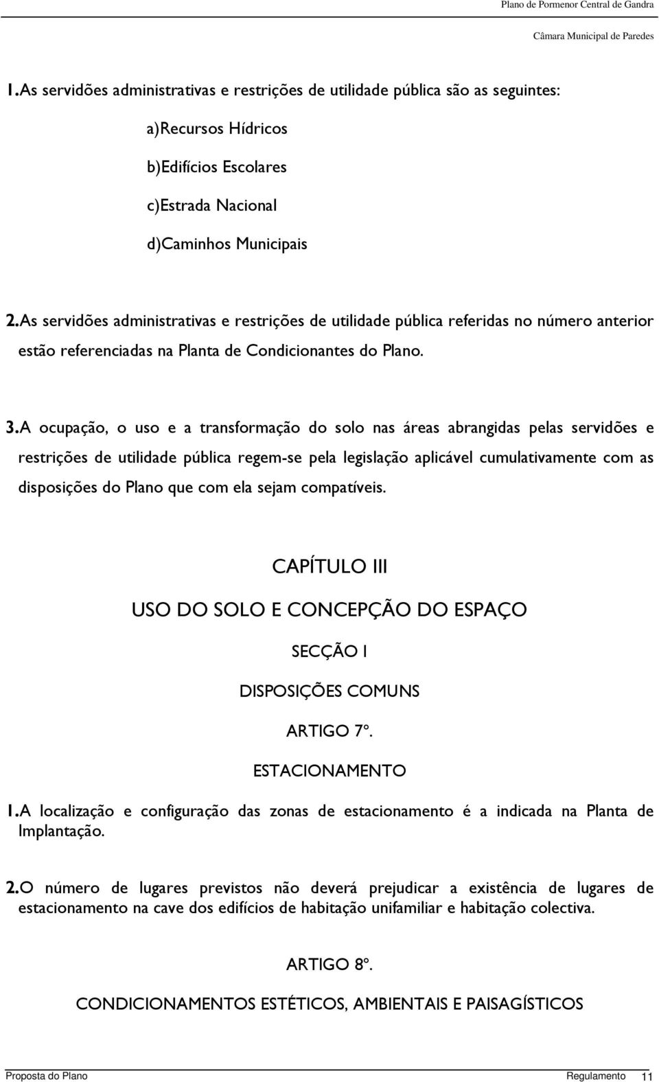 A ocupação, o uso e a transformação do solo nas áreas abrangidas pelas servidões e restrições de utilidade pública regem-se pela legislação aplicável cumulativamente com as disposições do Plano que