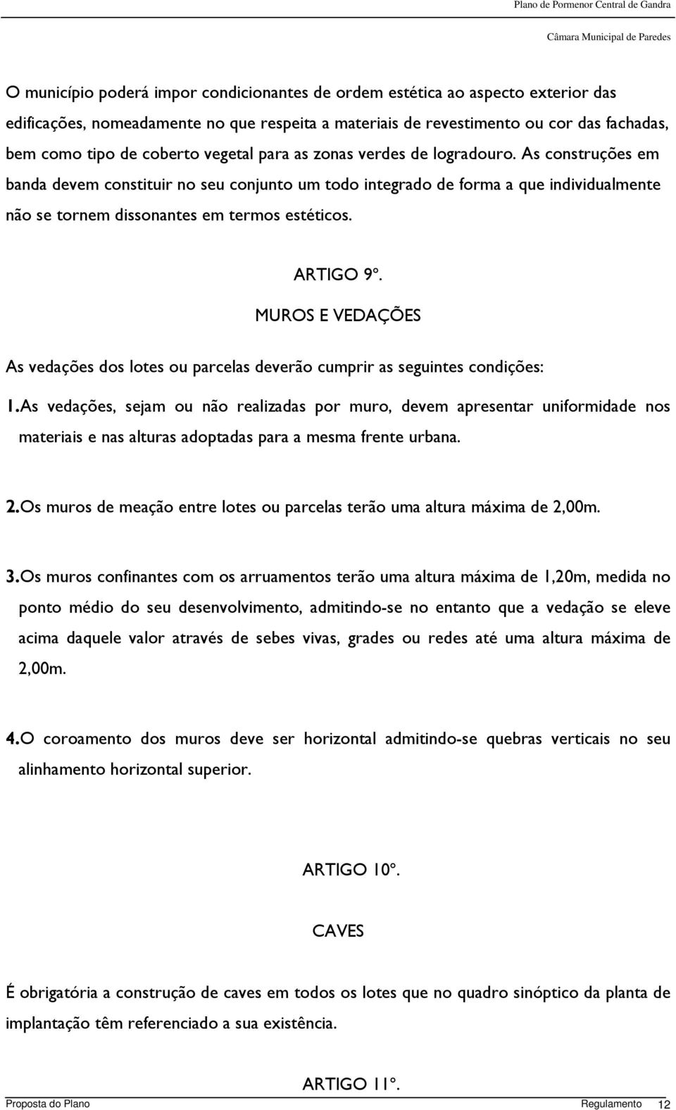 ARTIGO 9º. MUROS E VEDAÇÕES As vedações dos lotes ou parcelas deverão cumprir as seguintes condições: 1.