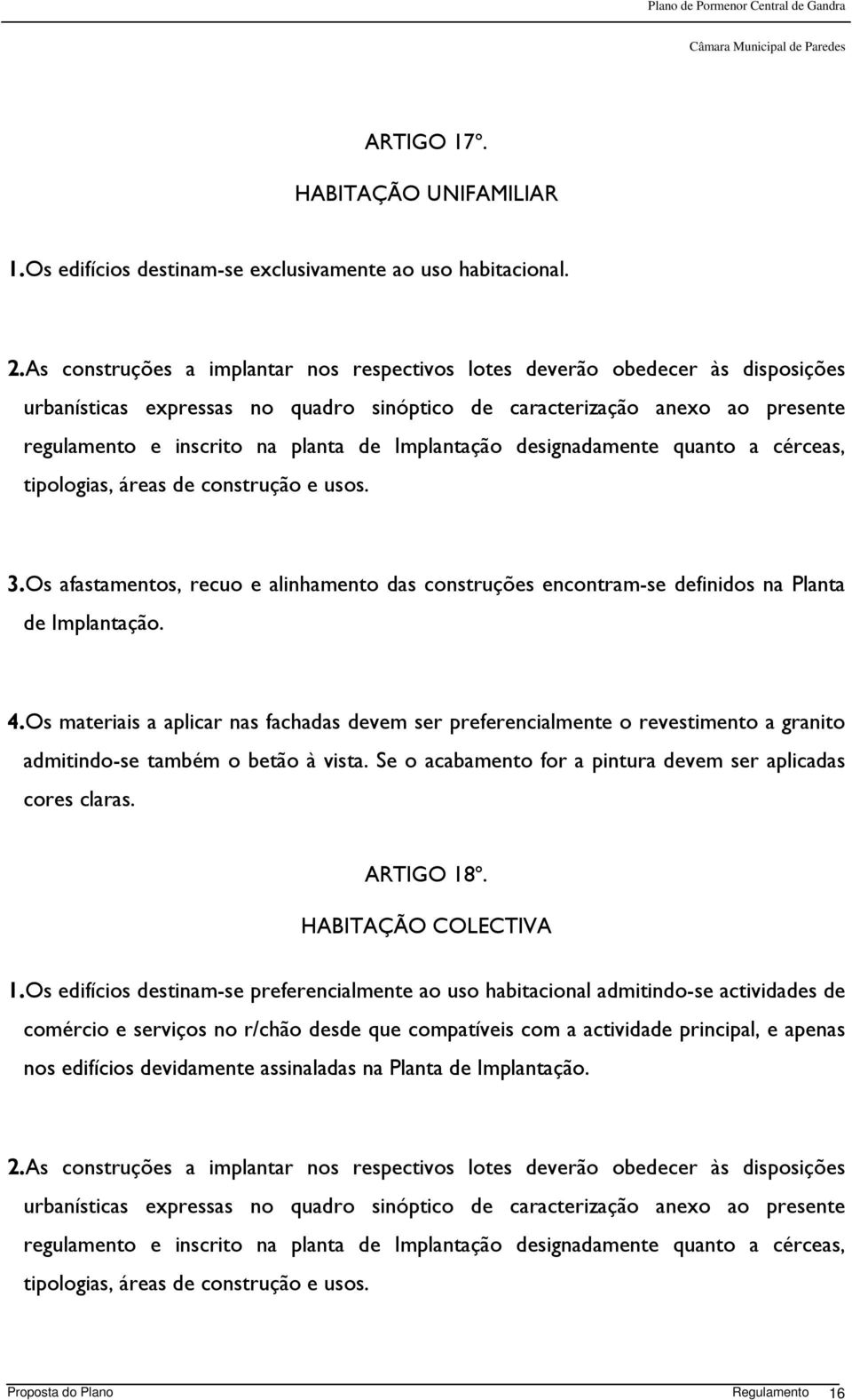 Implantação designadamente quanto a cérceas, tipologias, áreas de construção e usos. 3.Os afastamentos, recuo e alinhamento das construções encontram-se definidos na Planta de Implantação. 4.