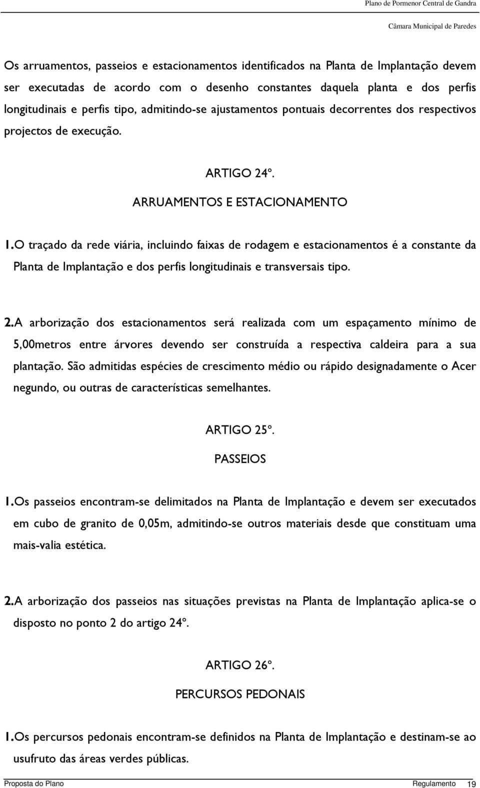 O traçado da rede viária, incluindo faixas de rodagem e estacionamentos é a constante da Planta de Implantação e dos perfis longitudinais e transversais tipo. 2.