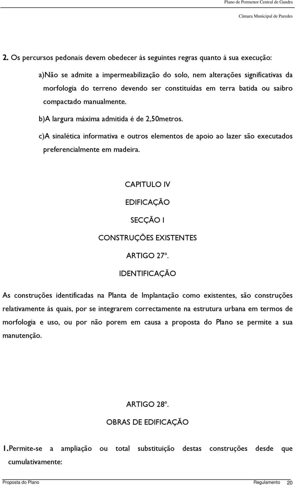 c)a sinalética informativa e outros elementos de apoio ao lazer são executados preferencialmente em madeira. CAPITULO IV EDIFICAÇÃO SECÇÃO I CONSTRUÇÕES EXISTENTES ARTIGO 27º.