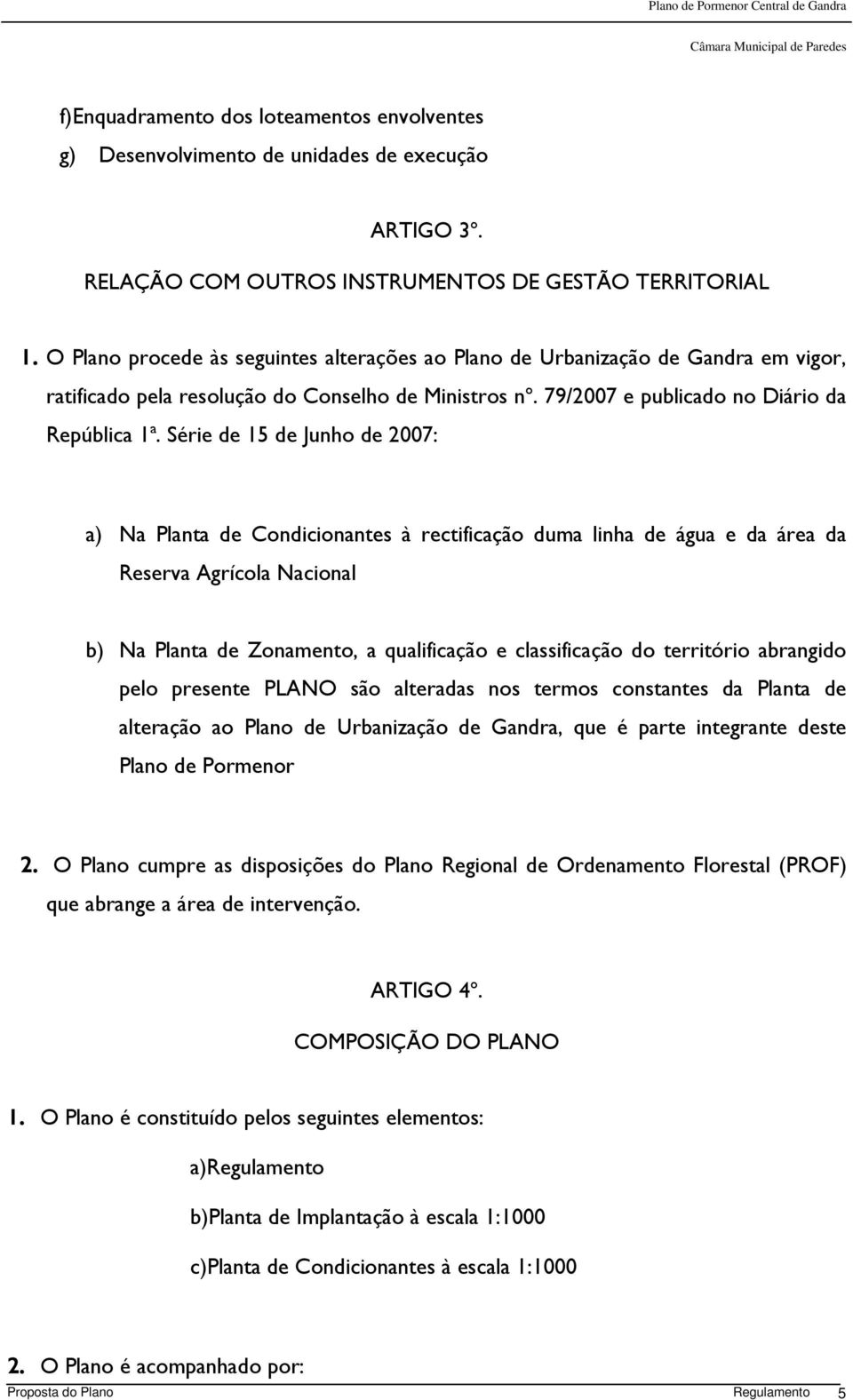 Série de 15 de Junho de 2007: a) Na Planta de Condicionantes à rectificação duma linha de água e da área da Reserva Agrícola Nacional b) Na Planta de Zonamento, a qualificação e classificação do