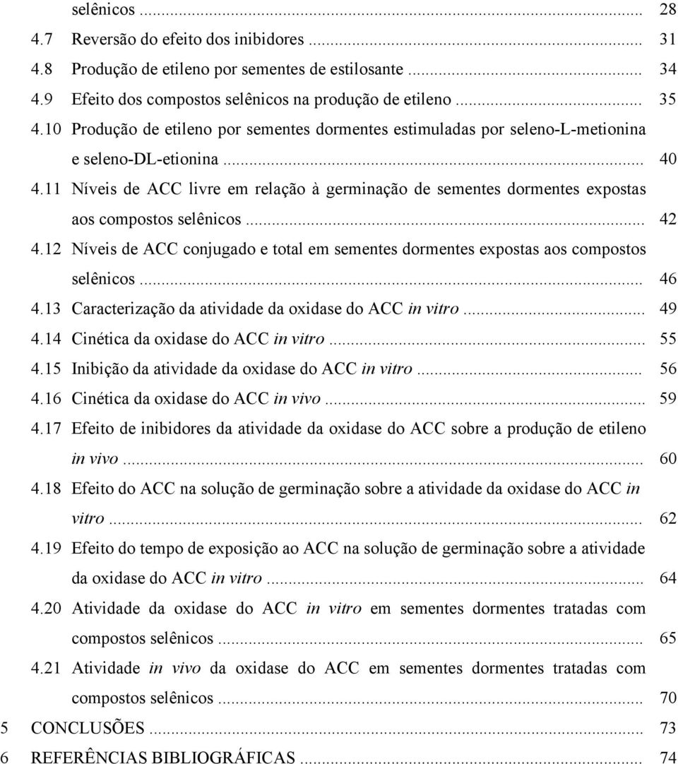 .. 42 4.12 Níveis de ACC onjugdo e totl em sementes dormentes exposts os ompostos selênios... 46 4.13 Crterizção d tividde d oxidse do ACC in vitro... 49 4.14 Cinéti d oxidse do ACC in vitro... 55 4.