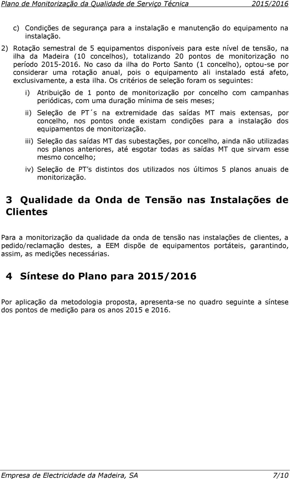 No caso da ilha do Porto Santo (1 concelho), optou-se por considerar uma rotação anual, pois o equipamento ali instalado está afeto, exclusivamente, a esta ilha.