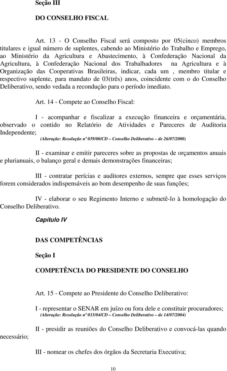 Confederação Nacional da Agricultura, à Confederação Nacional dos Trabalhadores na Agricultura e à Organização das Cooperativas Brasileiras, indicar, cada um, membro titular e respectivo suplente,