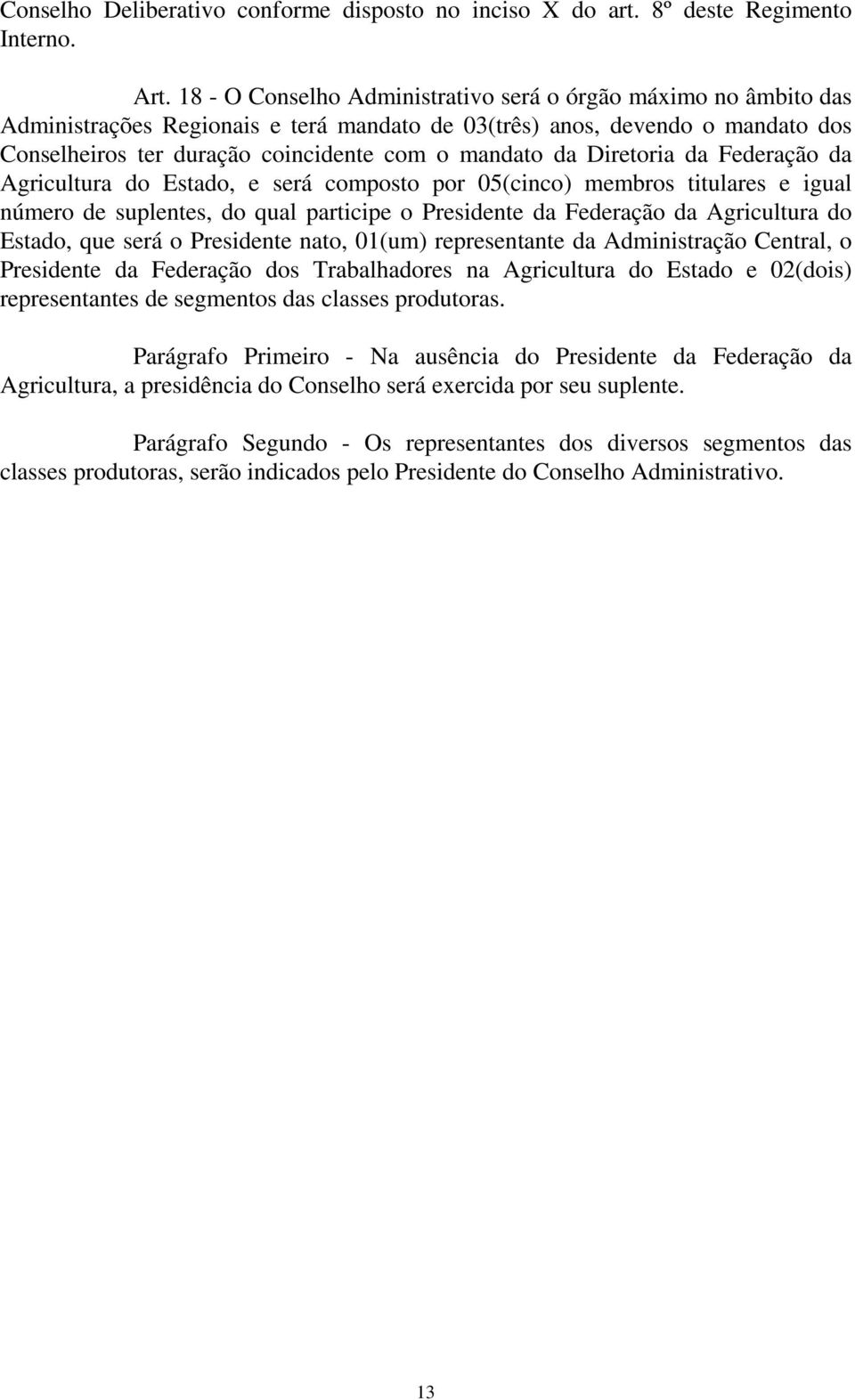 Diretoria da Federação da Agricultura do Estado, e será composto por 05(cinco) membros titulares e igual número de suplentes, do qual participe o Presidente da Federação da Agricultura do Estado, que