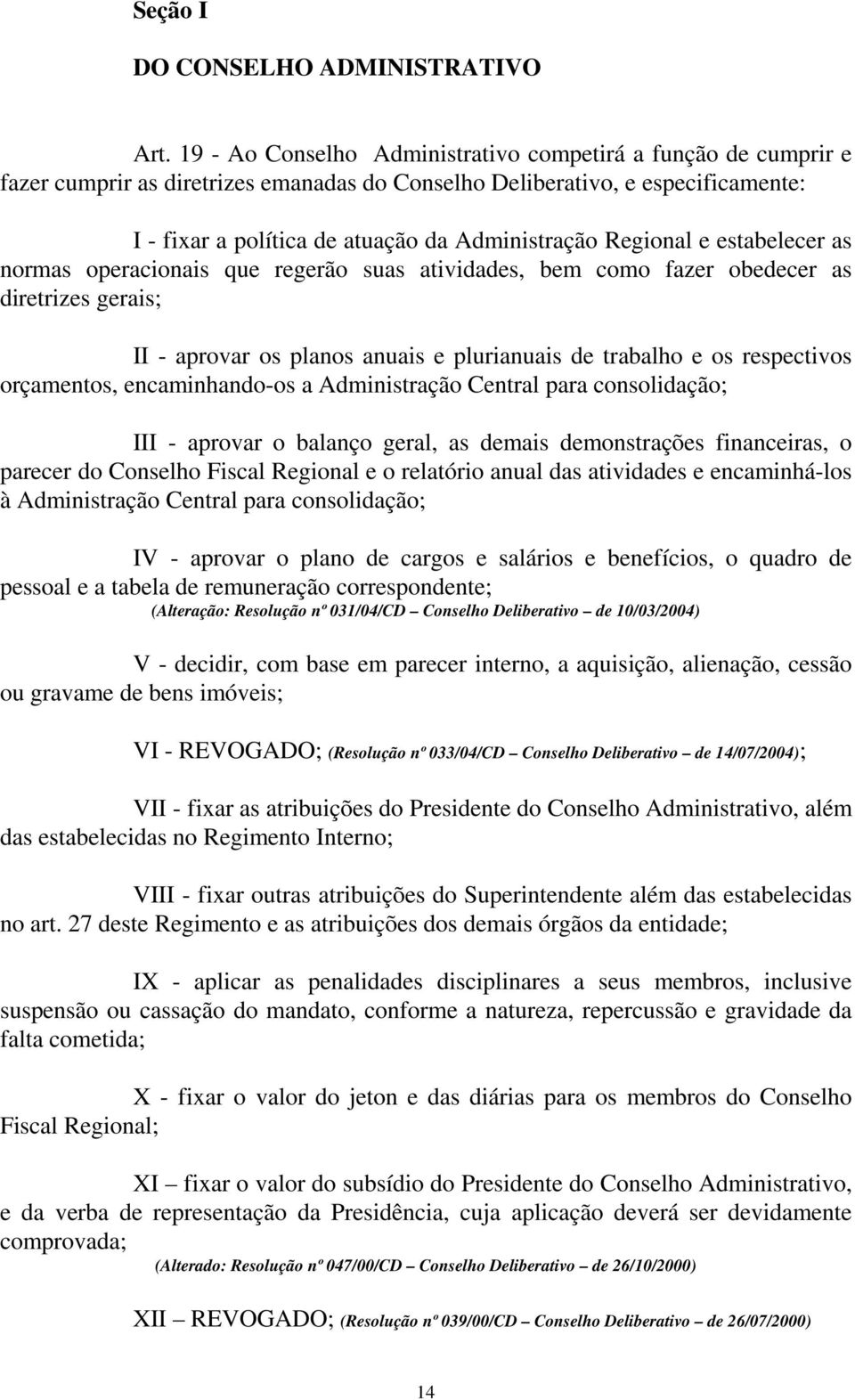 Regional e estabelecer as normas operacionais que regerão suas atividades, bem como fazer obedecer as diretrizes gerais; II - aprovar os planos anuais e plurianuais de trabalho e os respectivos