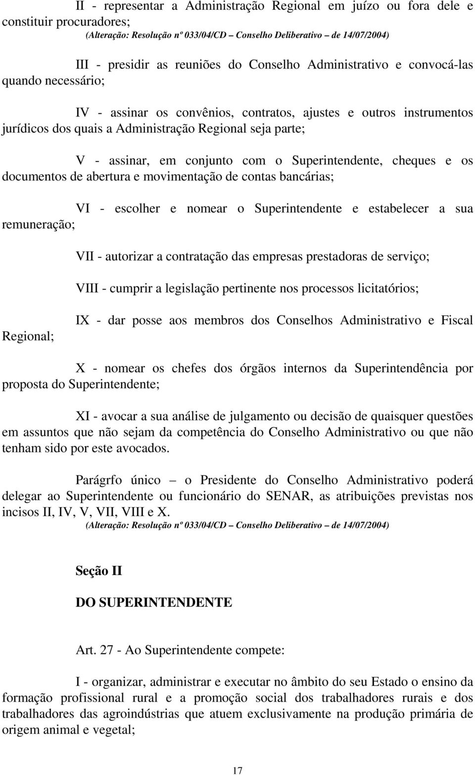 movimentação de contas bancárias; VI - escolher e nomear o Superintendente e estabelecer a sua remuneração; VII - autorizar a contratação das empresas prestadoras de serviço; VIII - cumprir a