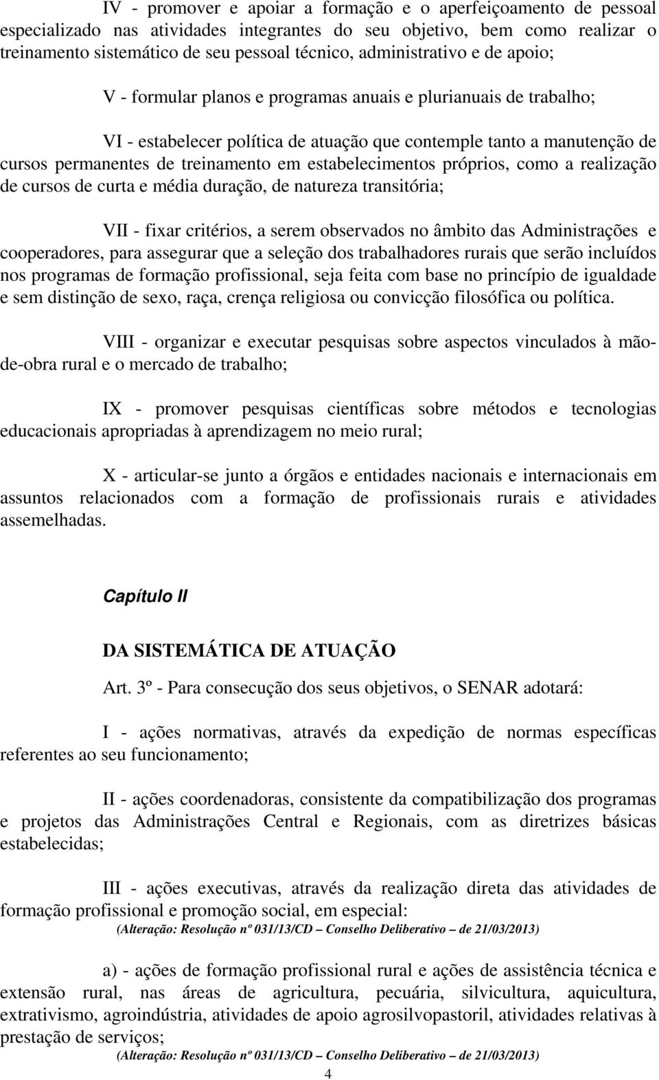 em estabelecimentos próprios, como a realização de cursos de curta e média duração, de natureza transitória; VII - fixar critérios, a serem observados no âmbito das Administrações e cooperadores,