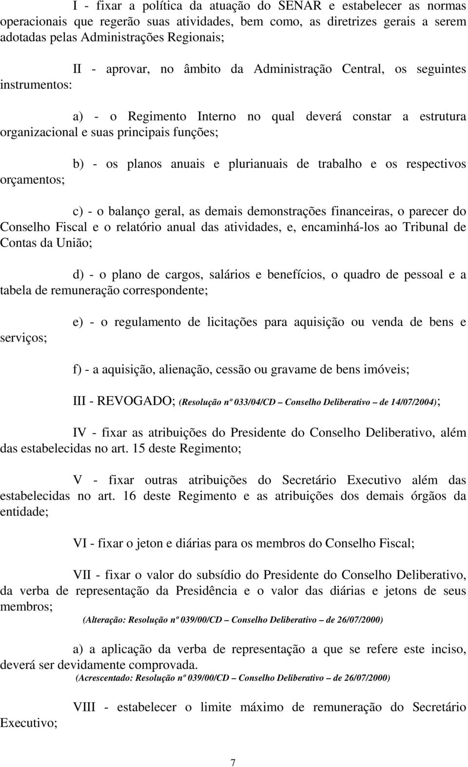 planos anuais e plurianuais de trabalho e os respectivos c) - o balanço geral, as demais demonstrações financeiras, o parecer do Conselho Fiscal e o relatório anual das atividades, e, encaminhá-los