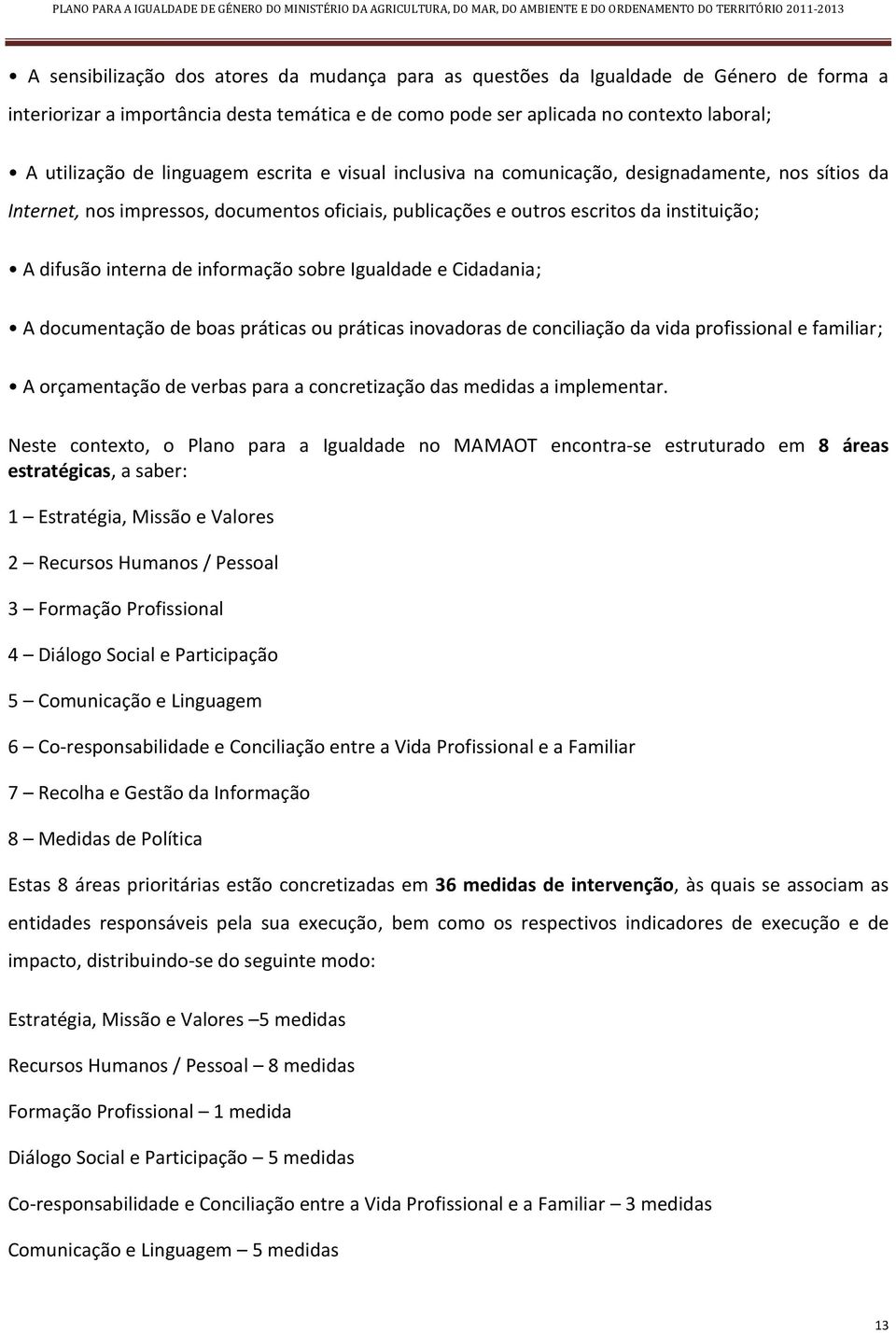 informação sobre Igualdade e Cidadania; A documentação de boas práticas ou práticas inovadoras de conciliação da vida profissional e familiar; A orçamentação de verbas para a concretização das