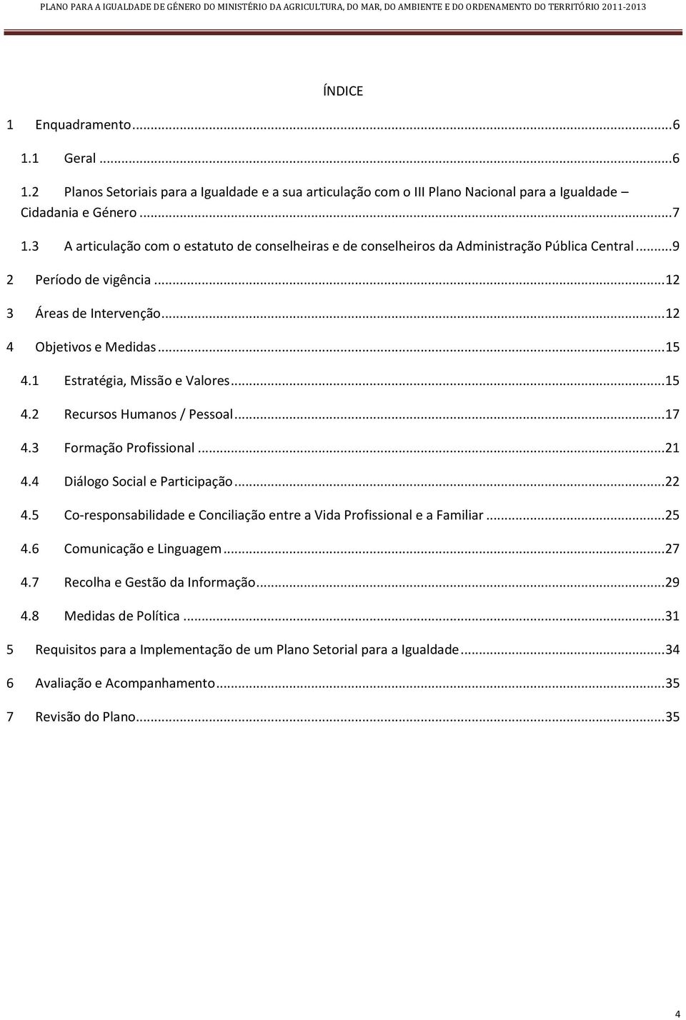 1 Estratégia, Missão e Valores... 15 4.2 Recursos Humanos / Pessoal... 17 4.3 Formação Profissional... 21 4.4 Diálogo Social e Participação... 22 4.