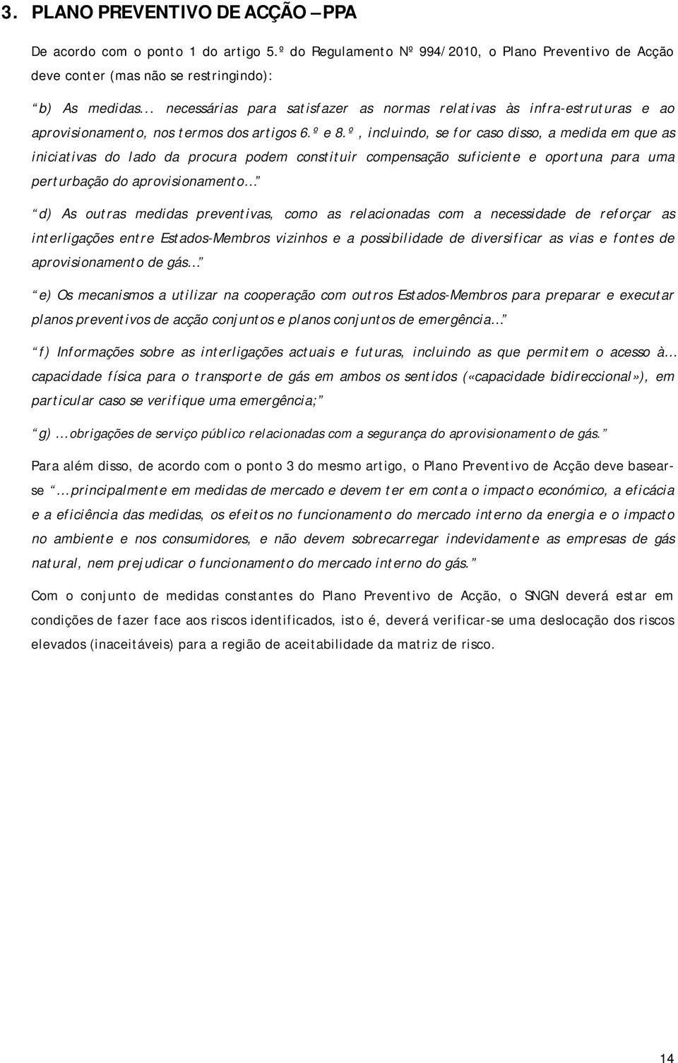 º, incluindo, se for caso disso, a medida em que as iniciativas do lado da procura podem constituir compensação suficiente e oportuna para uma perturbação do aprovisionamento d) As outras medidas