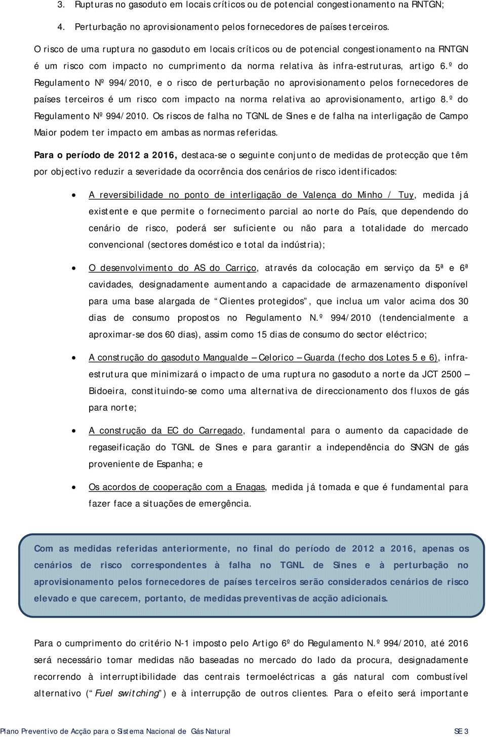 º do Regulamento Nº 994/2010, e o risco de perturbação no aprovisionamento pelos fornecedores de países terceiros é um risco com impacto na norma relativa ao aprovisionamento, artigo 8.