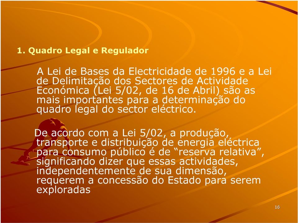 De acordo com a Lei 5/02, a produção, transporte e distribuição de energia eléctrica para consumo público é de reserva