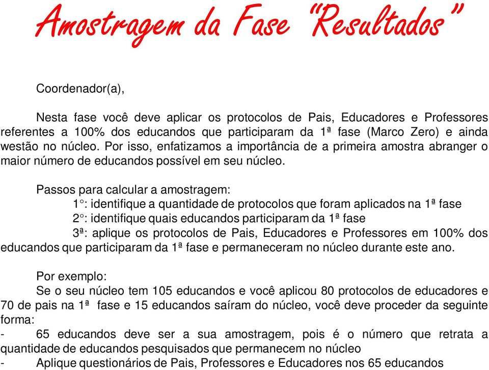 Passos para calcular a amostragem: 1 : identifique a quantidade de protocolos que foram aplicados na 1ª fase 2 : identifique quais educandos participaram da 1ª fase 3ª: aplique os protocolos de Pais,