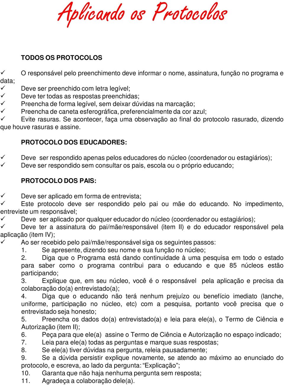 Se acontecer, faça uma observação ao final do protocolo rasurado, dizendo que houve rasuras e assine.