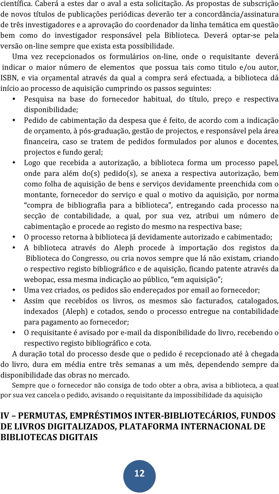 do investigador responsável pela Biblioteca. Deverá optar- se pela versão on- line sempre que exista esta possibilidade.