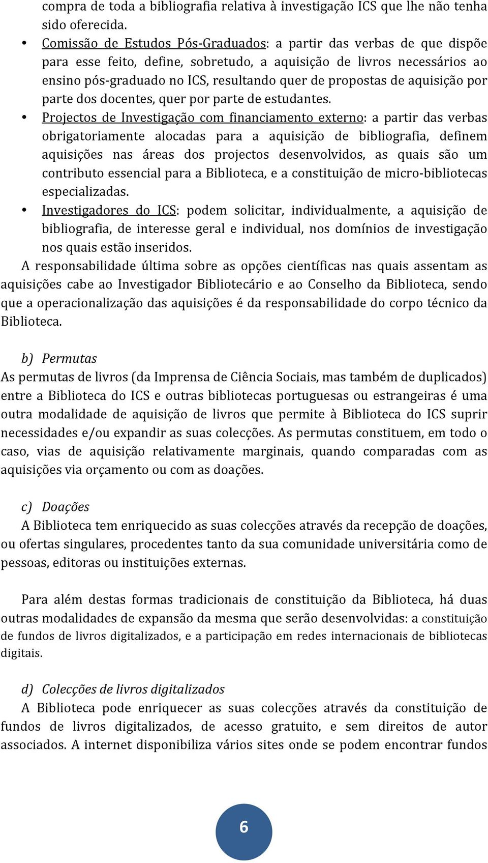 propostas de aquisição por parte dos docentes, quer por parte de estudantes.