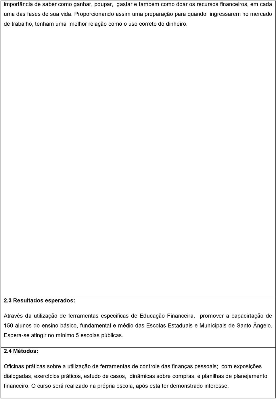 3 Resultados esperados: Através da utilização de ferramentas especificas de Educação Financeira, promover a capacirtação de 150 alunos do ensino básico, fundamental e médio das Escolas Estaduais e