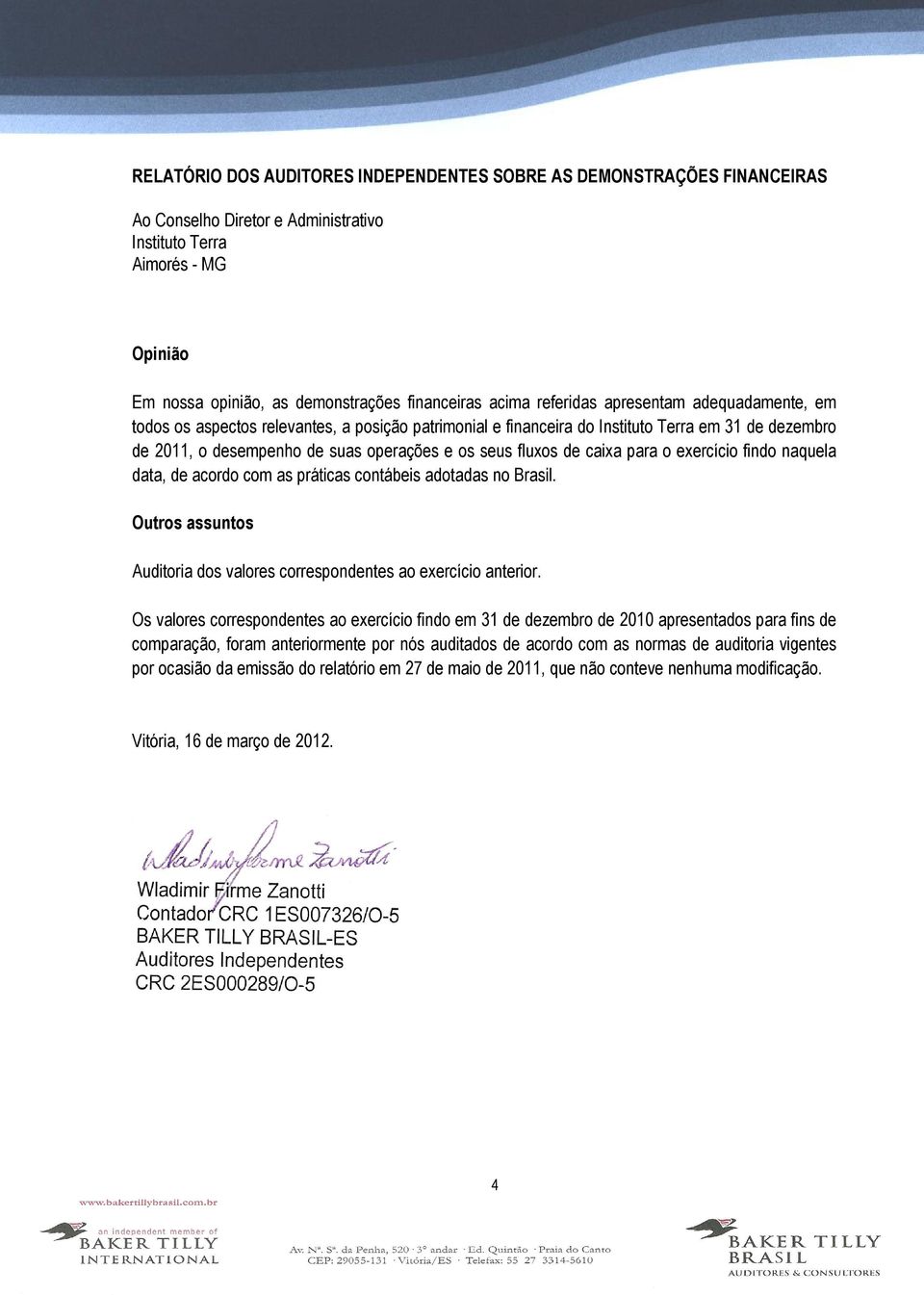 de caixa para o exercício findo naquela data, de acordo com as práticas contábeis adotadas no Brasil. Outros assuntos Auditoria dos valores correspondentes ao exercício anterior.