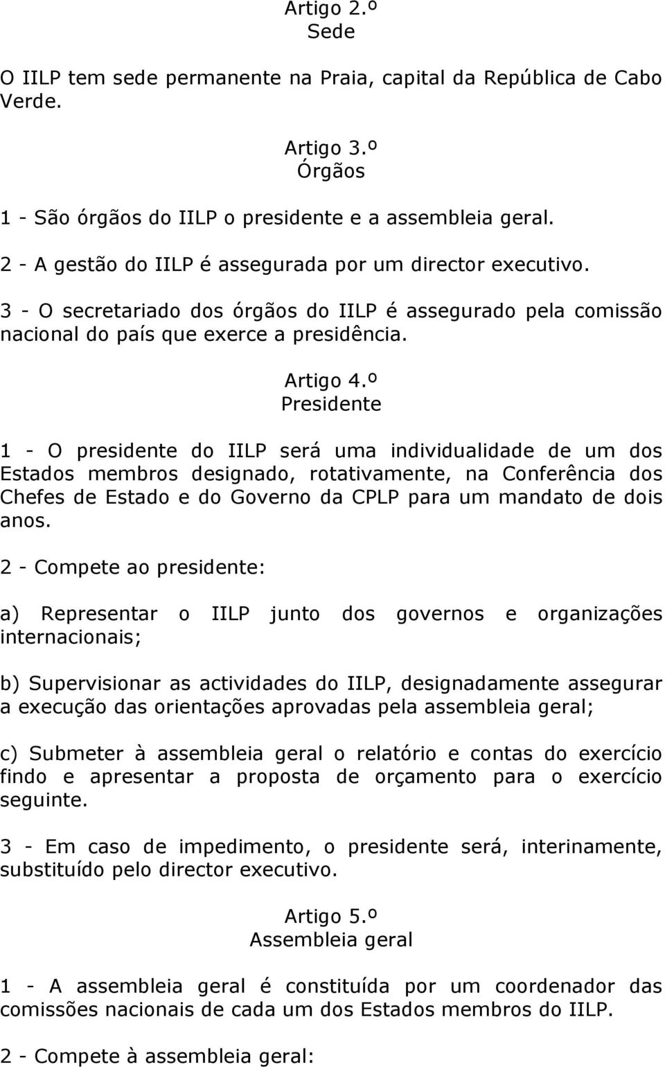 º Presidente 1 - O presidente do IILP será uma individualidade de um dos Estados membros designado, rotativamente, na Conferência dos Chefes de Estado e do Governo da CPLP para um mandato de dois