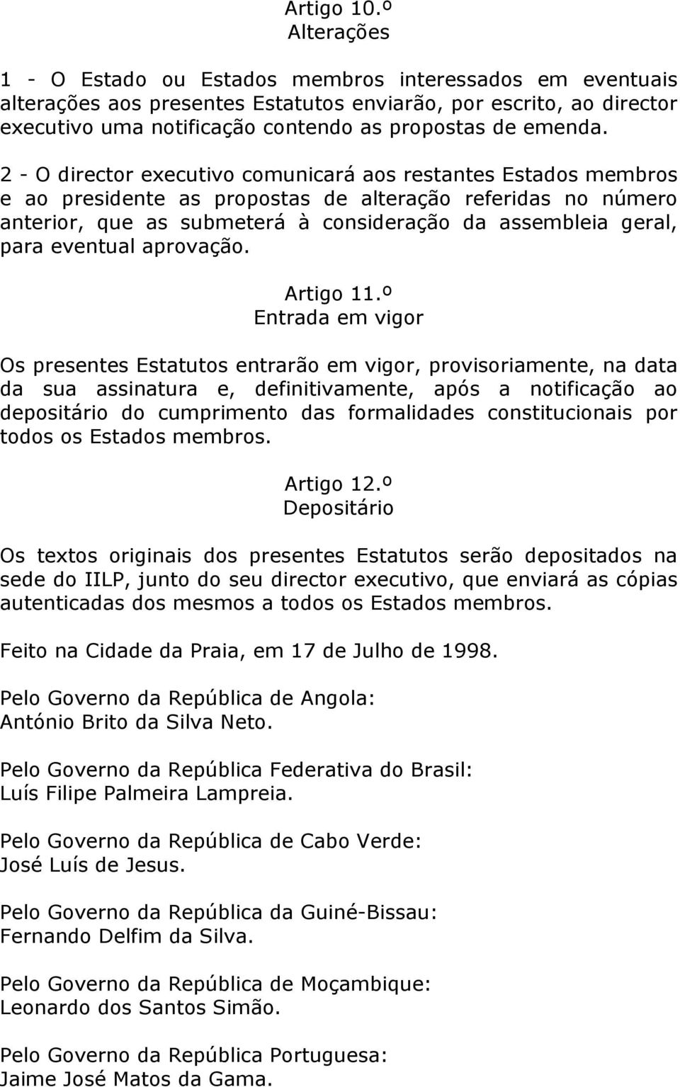 2 - O director executivo comunicará aos restantes Estados membros e ao presidente as propostas de alteração referidas no número anterior, que as submeterá à consideração da assembleia geral, para