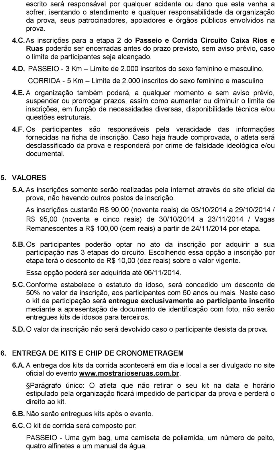 As inscrições para a etapa 2 do Passeio e Corrida Circuito Caixa Rios e Ruas poderão ser encerradas antes do prazo previsto, sem aviso prévio, caso o limite de participantes seja alcançado. 4.D.