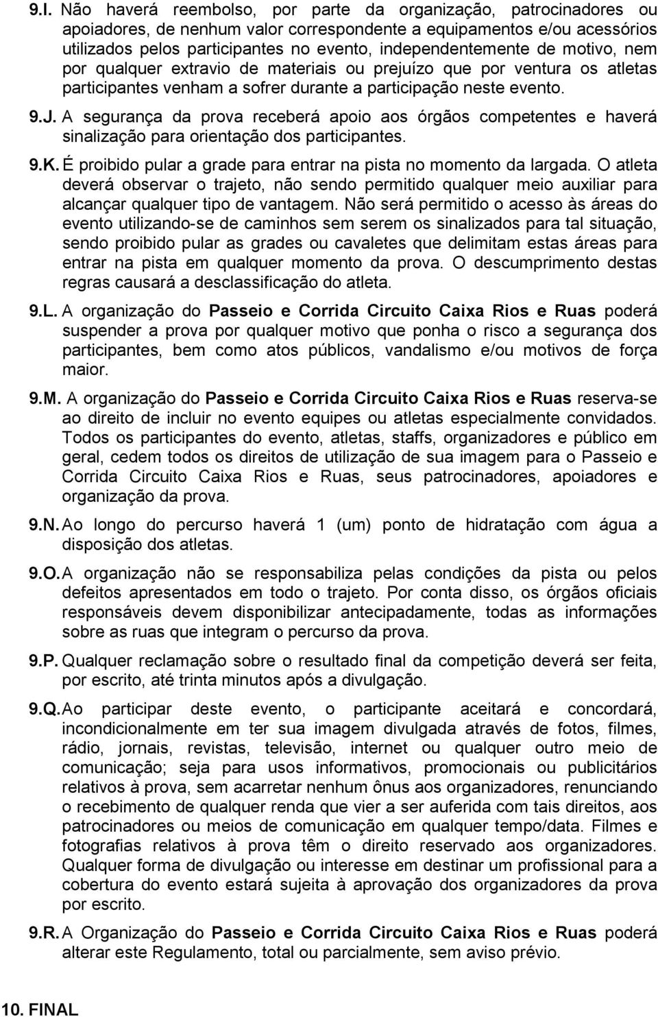 A segurança da prova receberá apoio aos órgãos competentes e haverá sinalização para orientação dos participantes. 9.K. É proibido pular a grade para entrar na pista no momento da largada.