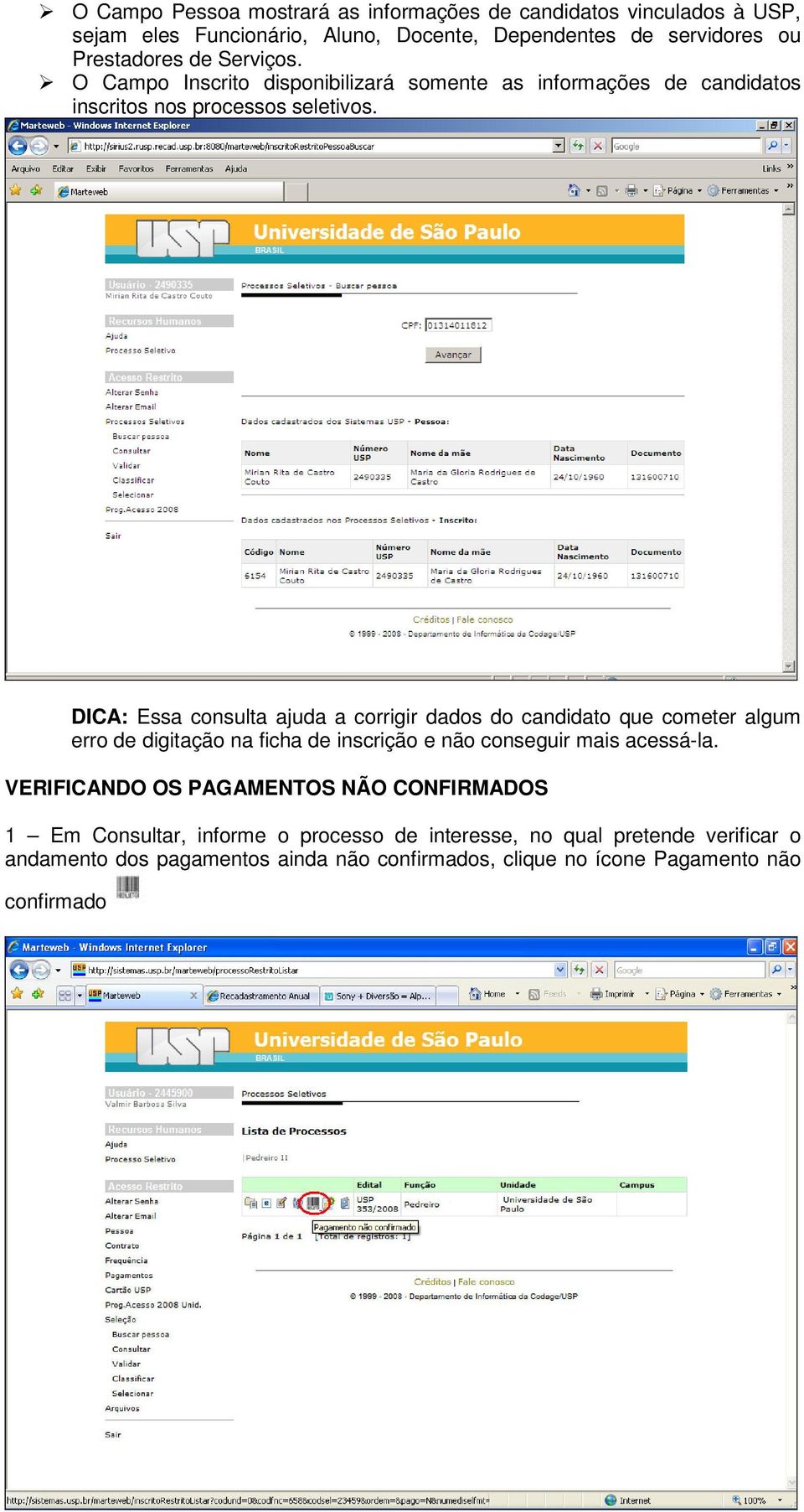 DICA: Essa consulta ajuda a corrigir dados do candidato que cometer algum erro de digitação na ficha de inscrição e não conseguir mais acessá-la.