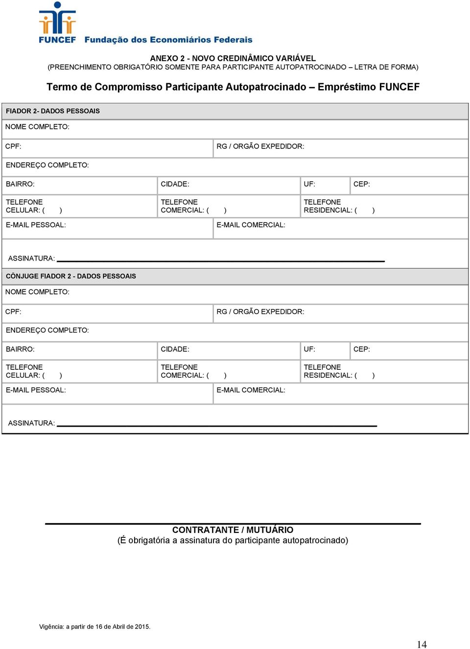 RESIDENCIAL: ( ) ASSINATURA: CÔNJUGE FIADOR 2 - DADOS PESSOAIS NOME COMPLETO: CPF: RG / ORGÃO EXPEDIDOR: ENDEREÇO COMPLETO: BAIRRO: CIDADE: UF: CEP: CELULAR: ( ) E-MAIL PESSOAL: