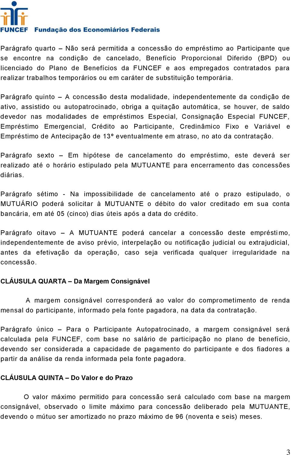 Parágrafo quinto A concessão desta modalidade, independentemente da condição de ativo, assistido ou autopatrocinado, obriga a quitação automática, se houver, de saldo devedor nas modalidades de