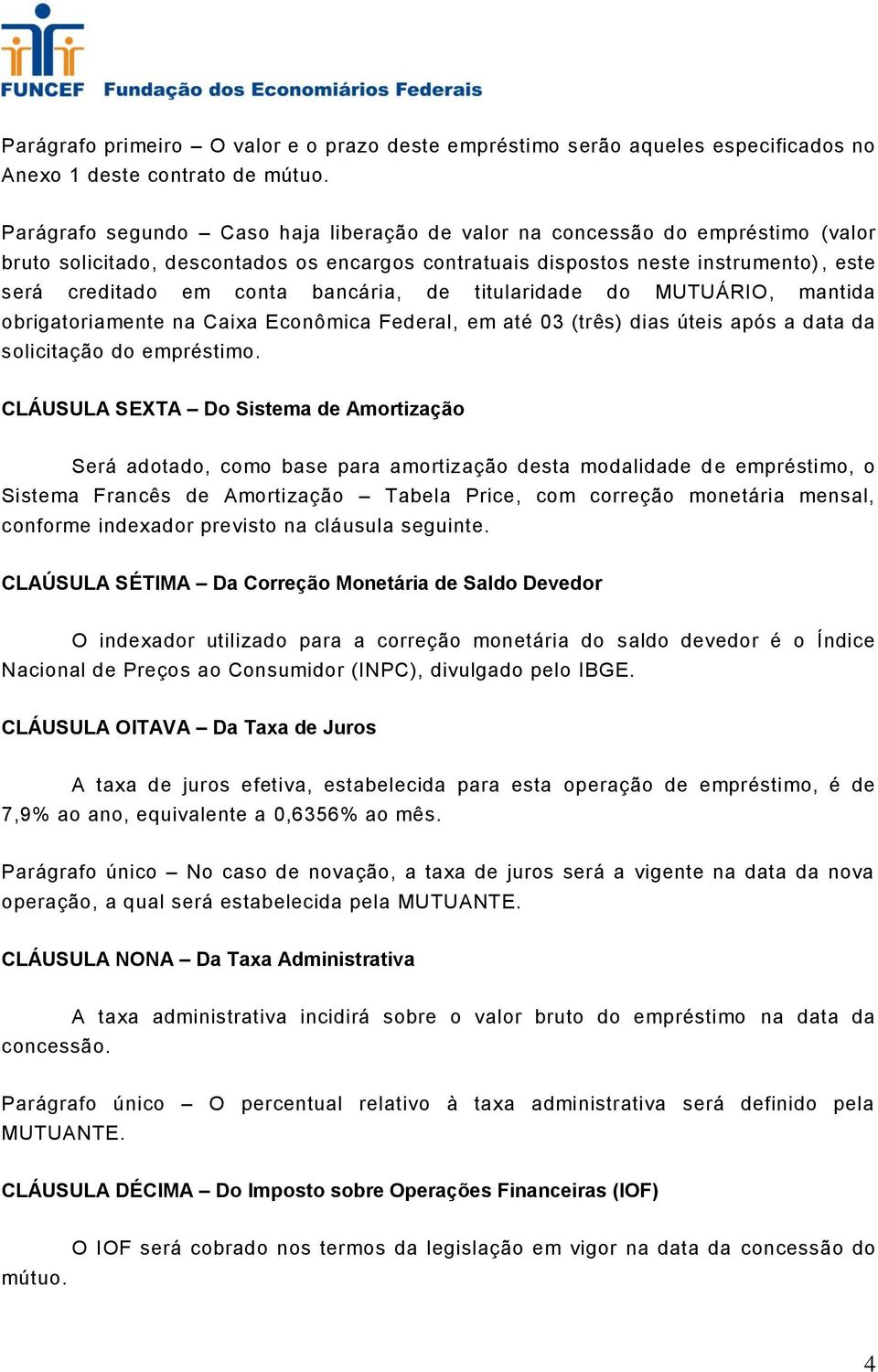 bancária, de titularidade do MUTUÁRIO, mantida obrigatoriamente na Caixa Econômica Federal, em até 03 (três) dias úteis após a data da solicitação do empréstimo.