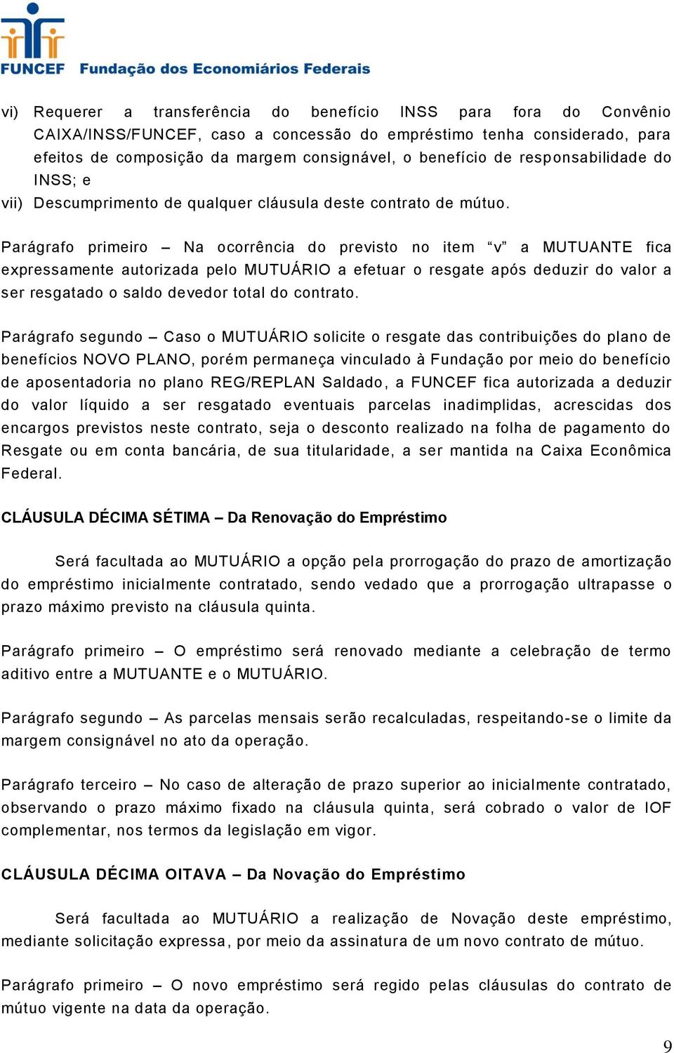 Parágrafo primeiro Na ocorrência do previsto no item v a MUTUANTE fica expressamente autorizada pelo MUTUÁRIO a efetuar o resgate após deduzir do valor a ser resgatado o saldo devedor total do