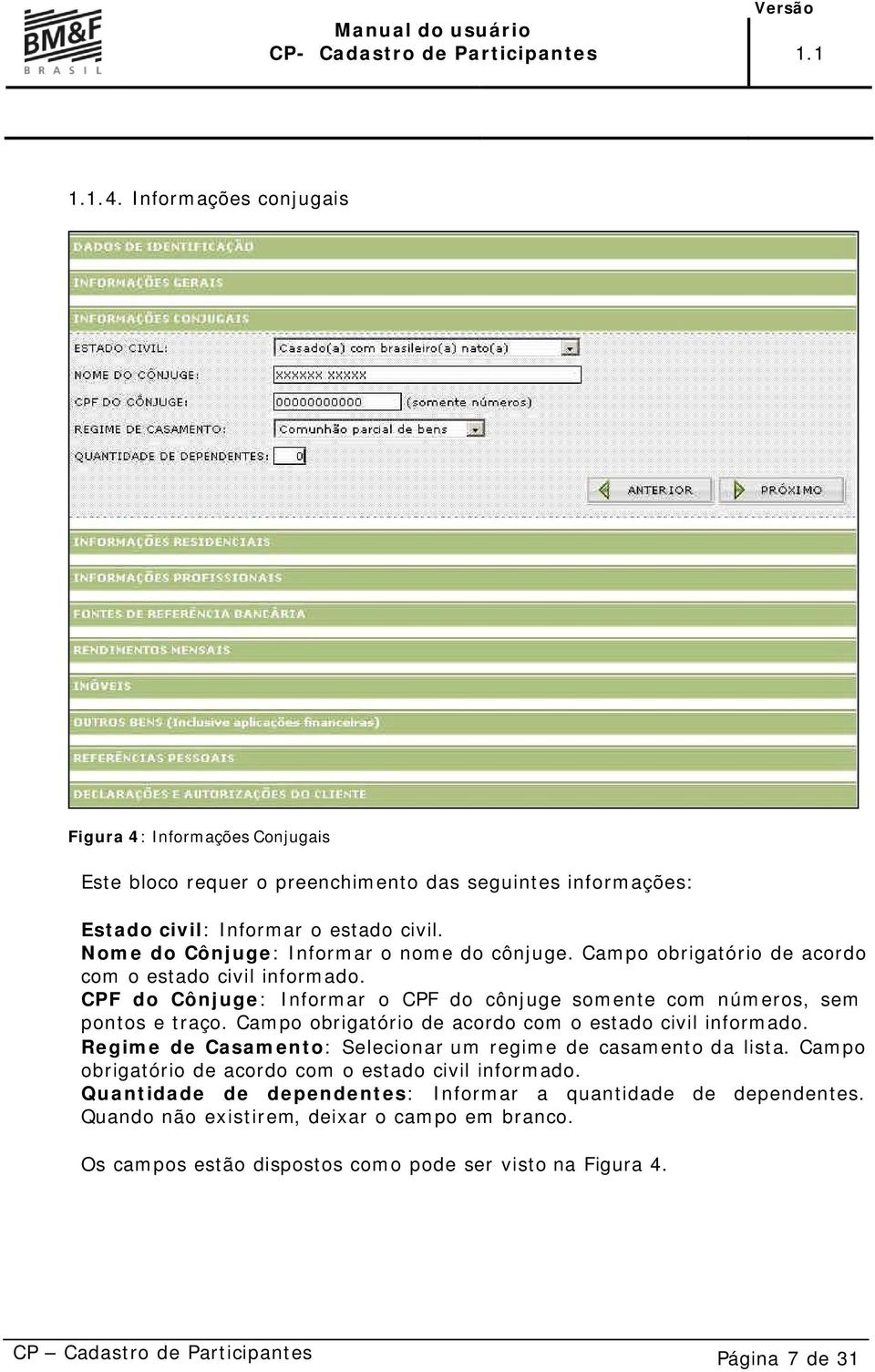 Campo obrigatório de acordo com o estado civil informado. Regime de Casamento: Selecionar um regime de casamento da lista. Campo obrigatório de acordo com o estado civil informado.